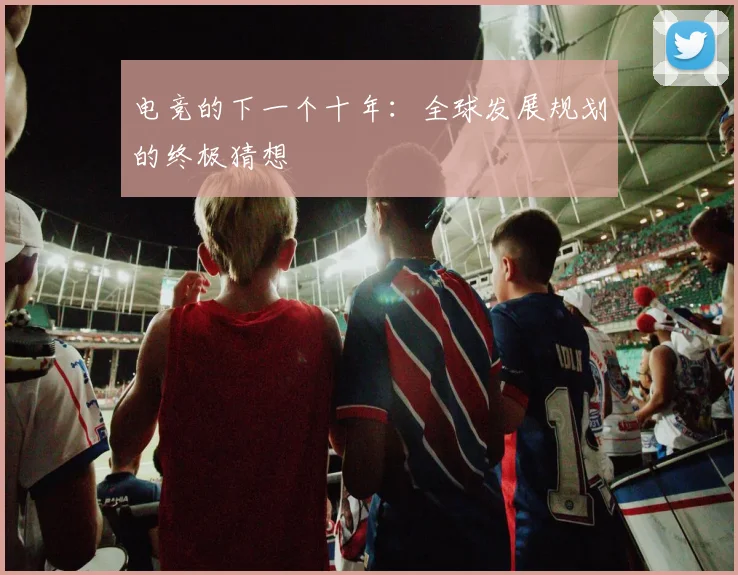电竞的下一个十年:全球发展规划的终极猜想