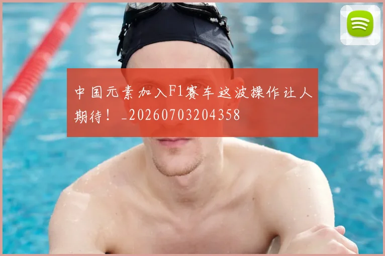 中国元素加入F1赛车这波操作让人期待！_20260703204358